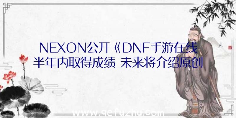 NEXON公开《DNF手游在线半年内取得成绩